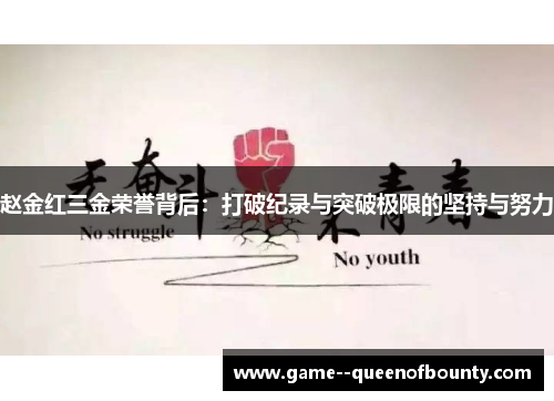 赵金红三金荣誉背后：打破纪录与突破极限的坚持与努力