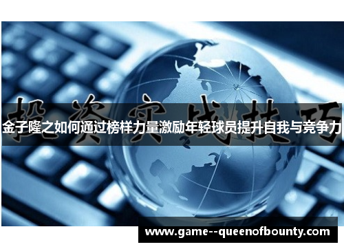 金子隆之如何通过榜样力量激励年轻球员提升自我与竞争力