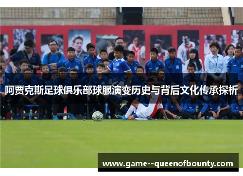 阿贾克斯足球俱乐部球服演变历史与背后文化传承探析