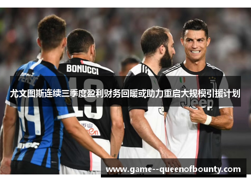 尤文图斯连续三季度盈利财务回暖或助力重启大规模引援计划