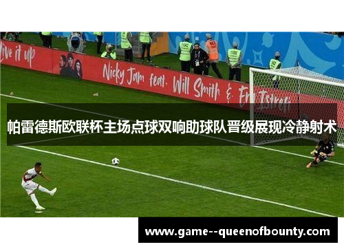 帕雷德斯欧联杯主场点球双响助球队晋级展现冷静射术